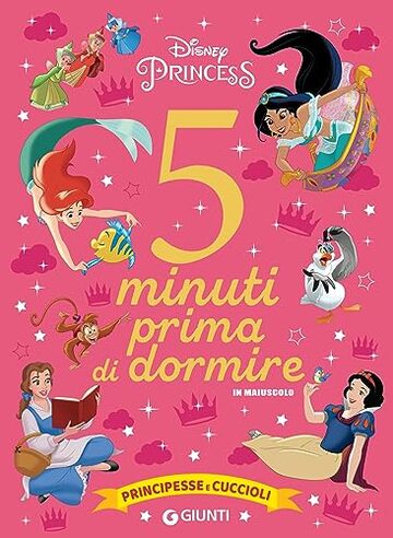 Principesse Disney. 5 minuti prima di dormire - in maiuscolo: Principesse e cuccioli